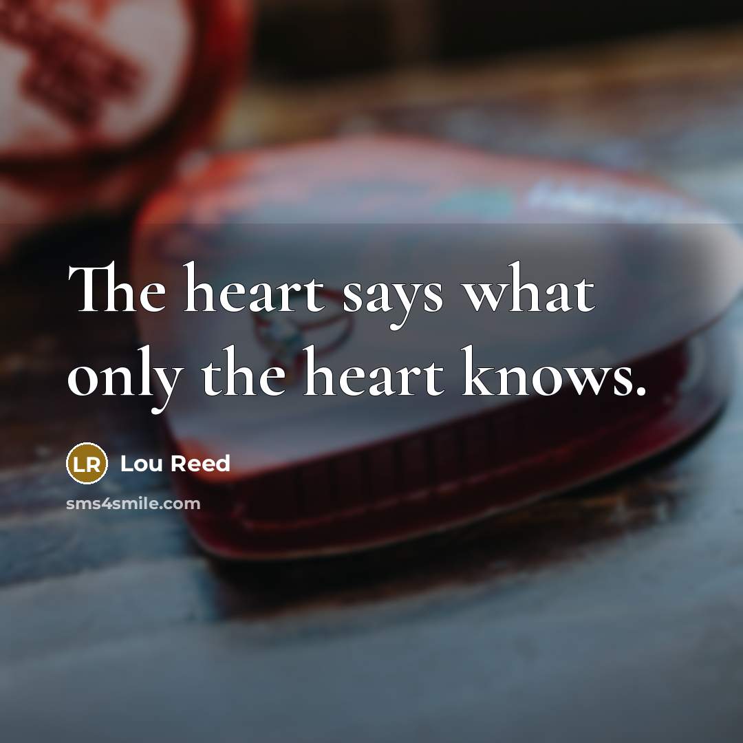 “The heart says what only the heart knows.…” quote by Lou Reed
