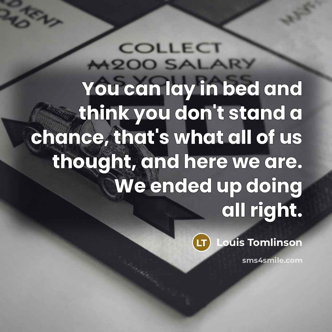 “You can lay in bed and think you don't stand…” quote by Louis Tomlinson