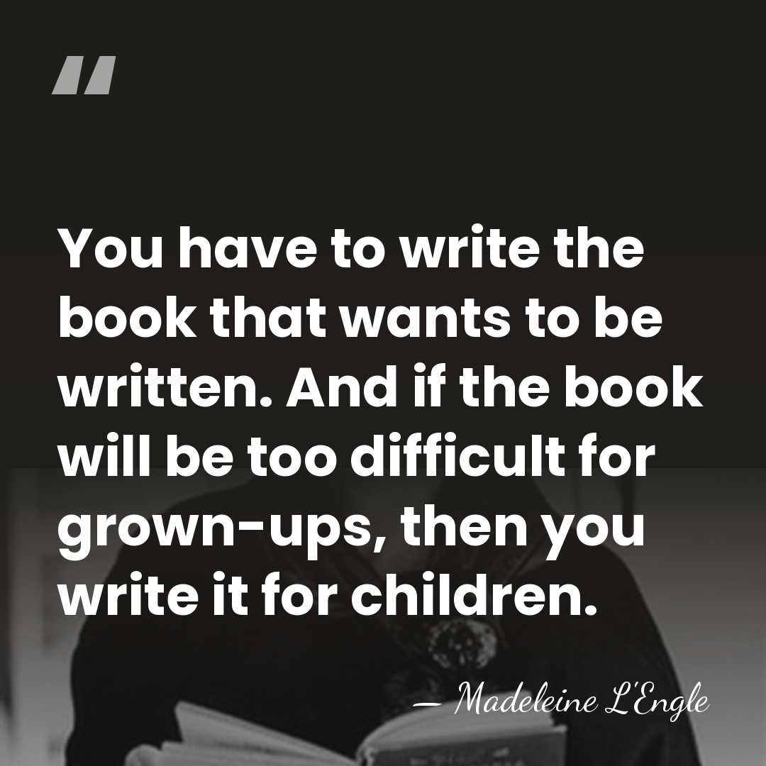 You have to write the book that wants to be written. And&hellip; - Madeleine L'Engle