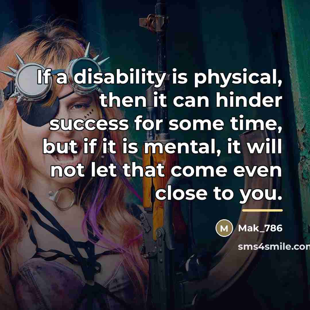 “If a disability is physical, then it can hinder success…” quote by Mak_786