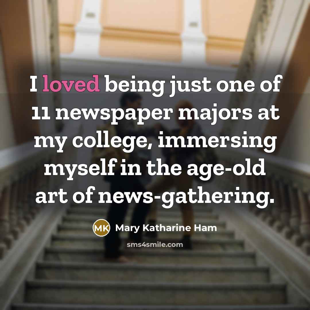 “I loved being just one of 11 newspaper majors at…” quote by Mary Katharine Ham