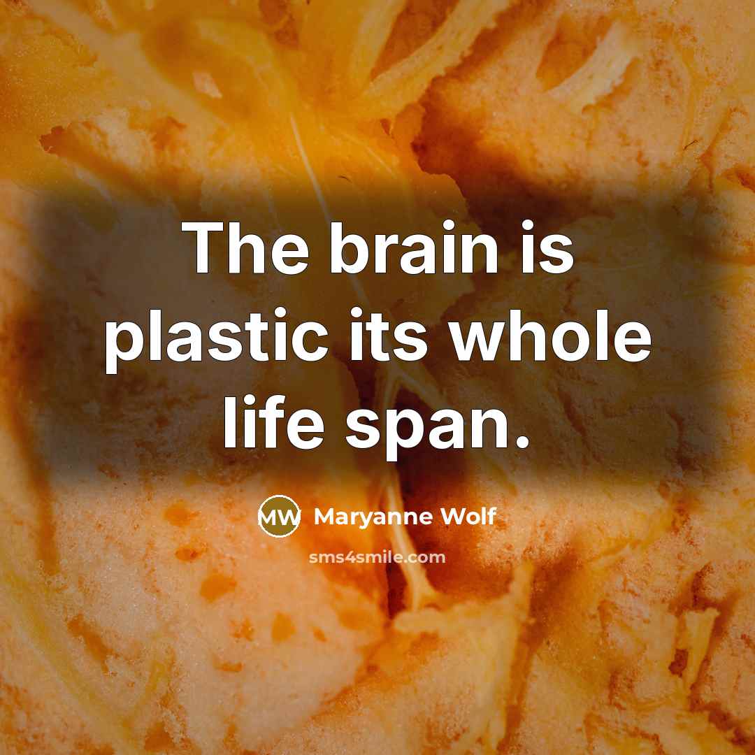 “The brain is plastic its whole life span.…” quote by Maryanne Wolf