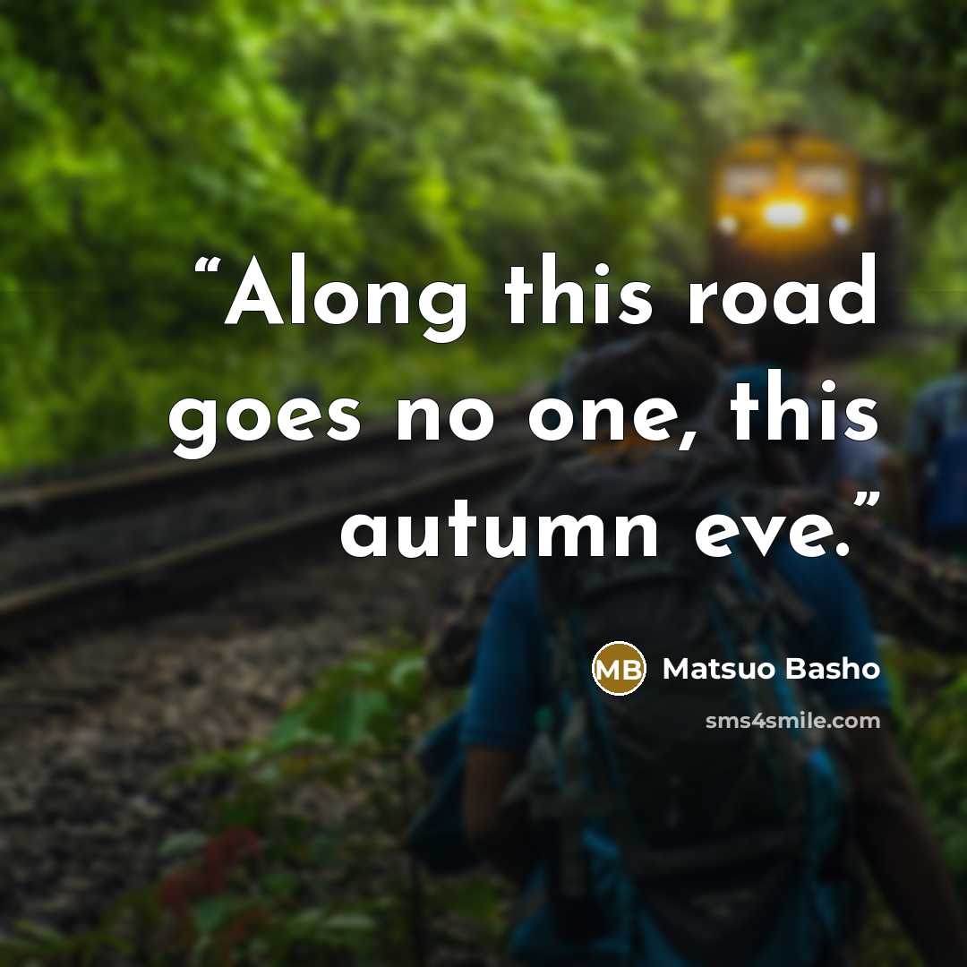 “Along this road goes no one, this autumn eve.” quote by Matsuo Bashō