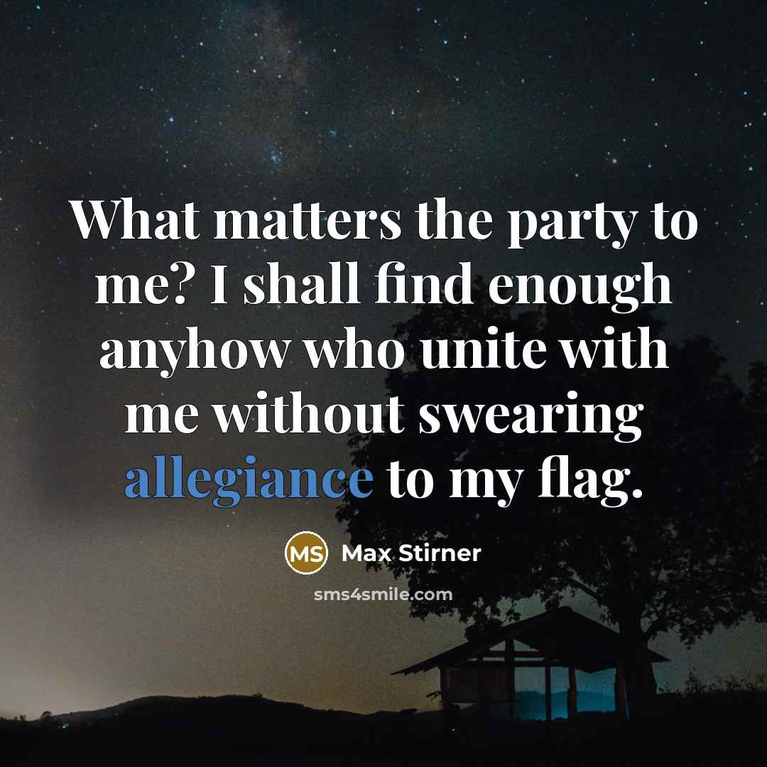 “What matters the party to me? I shall find enough…” quote by Max Stirner