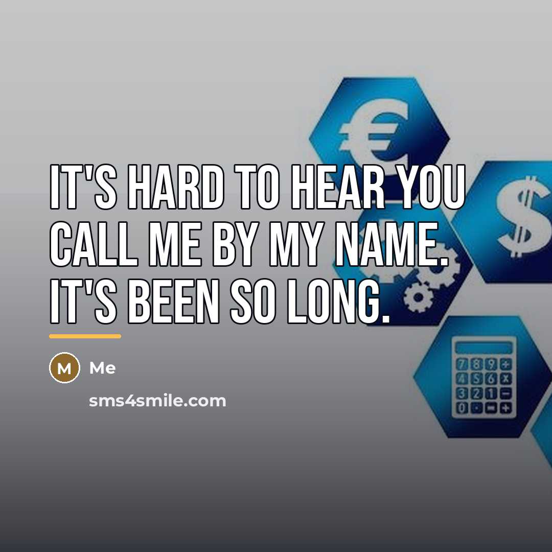 “It's hard to hear you call me by my name.…” quote by Me