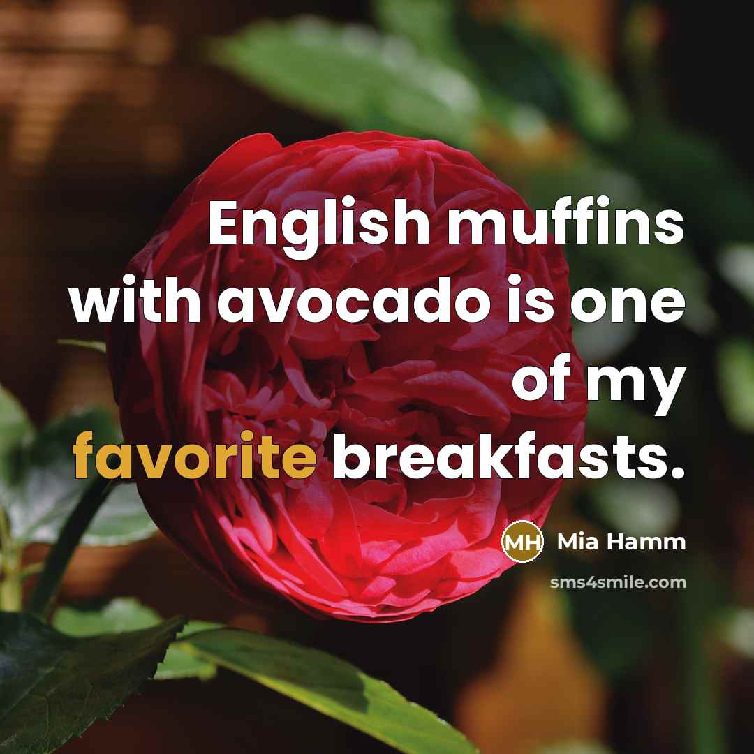 “English muffins with avocado is one of my favorite breakfasts.…” quote by Mia Hamm