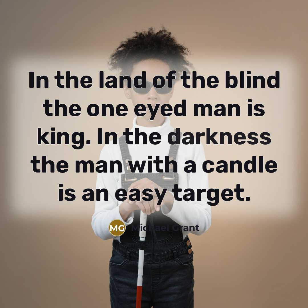 “In the land of the blind the one eyed man…” quote by Michael Grant