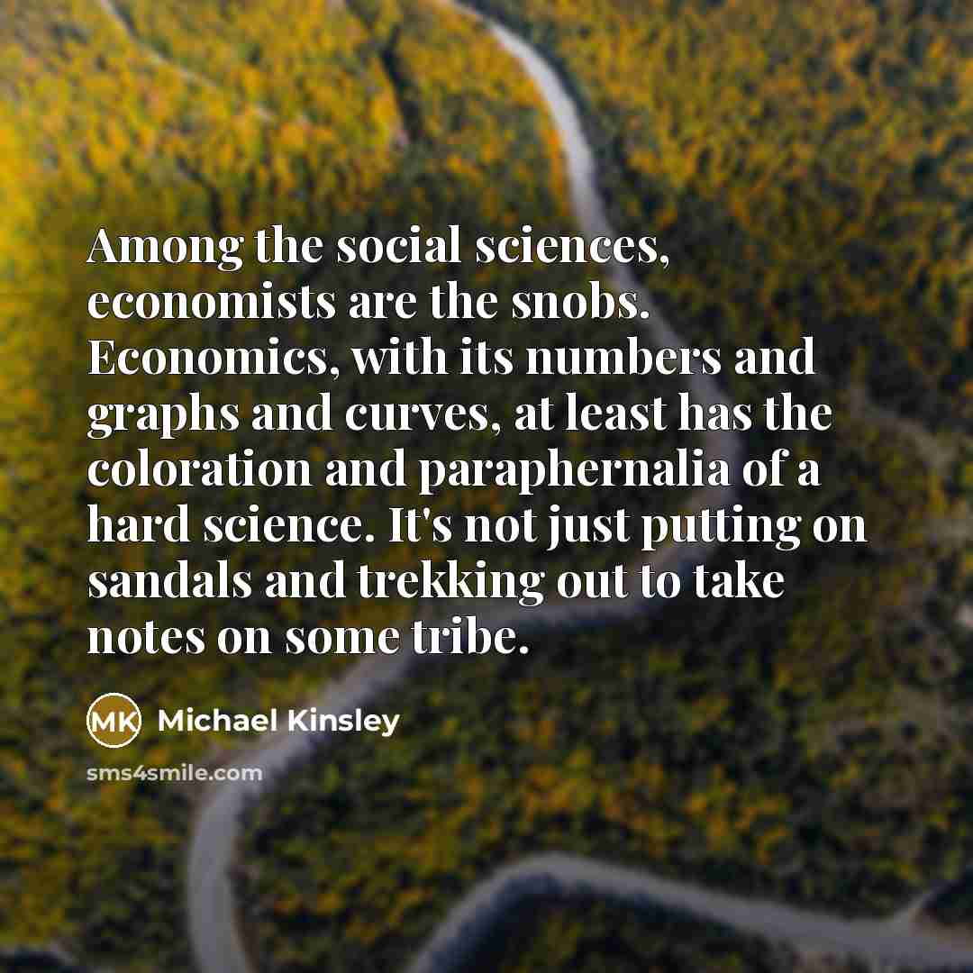 “Among the social sciences, economists are the snobs. Economics, with…” quote by Michael Kinsley