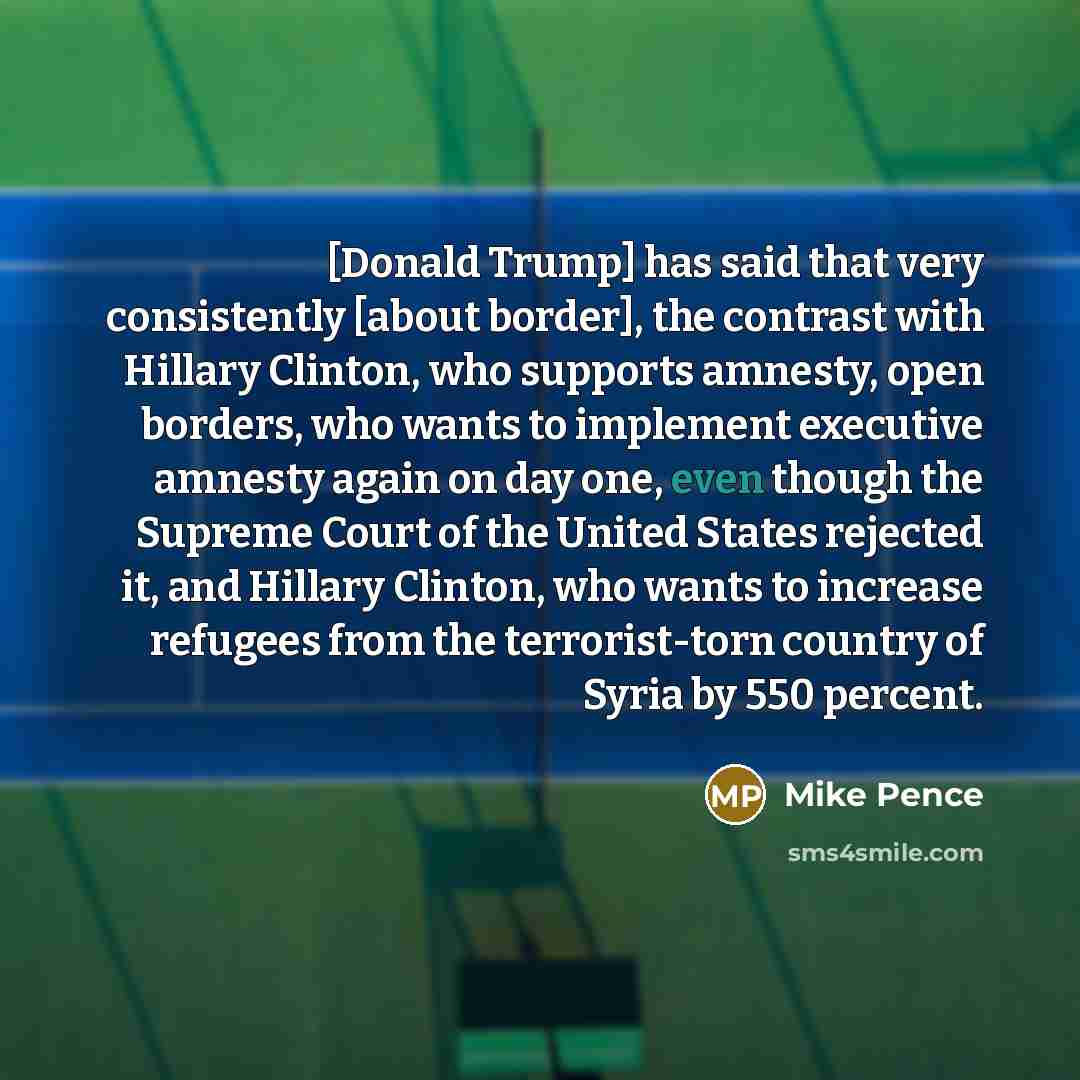 “[Donald Trump] has said that very consistently [about border], the…” quote by Mike Pence