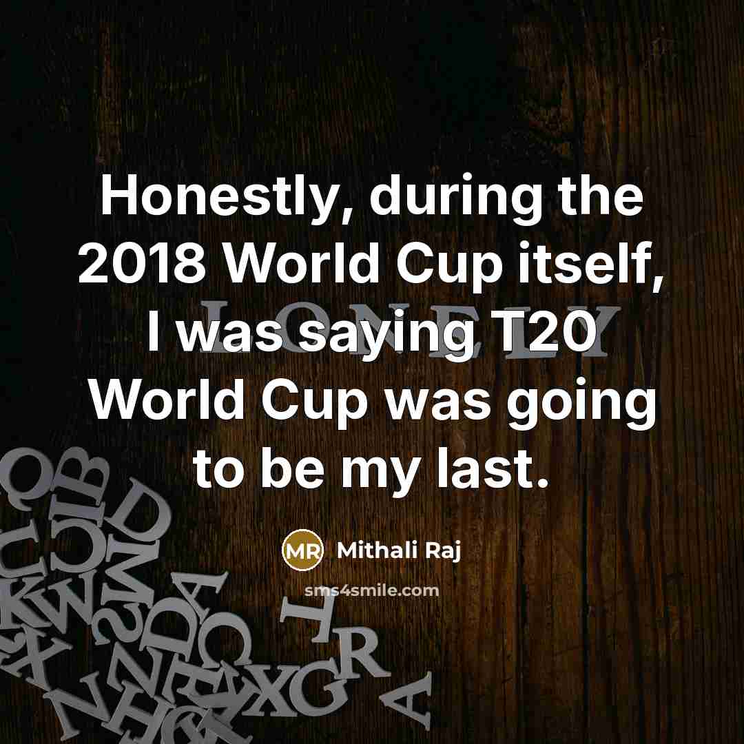 “Honestly, during the 2018 World Cup itself, I was saying…” quote by Mithali Raj