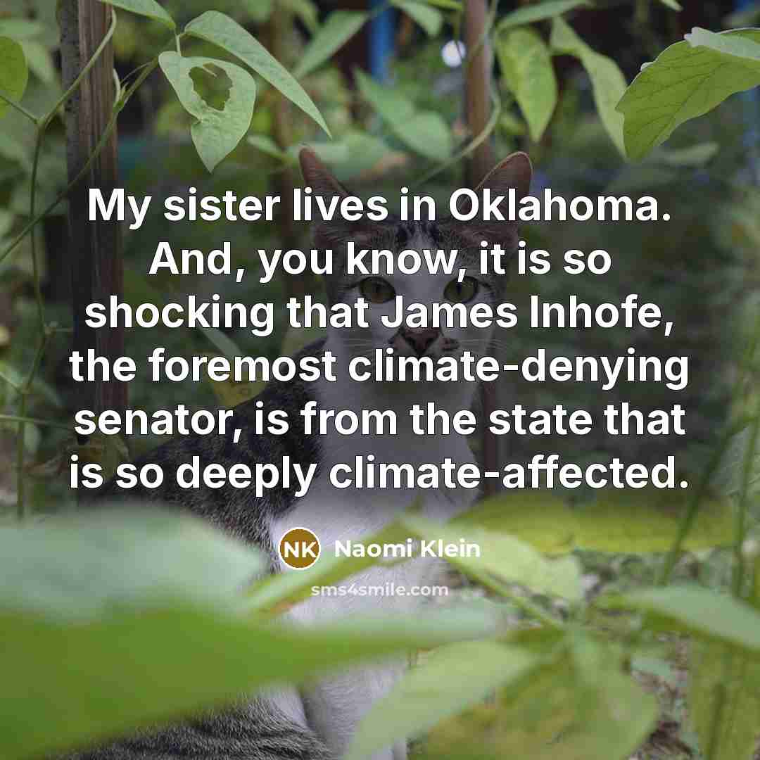 “My sister lives in Oklahoma. And, you know, it is…” quote by Naomi Klein
