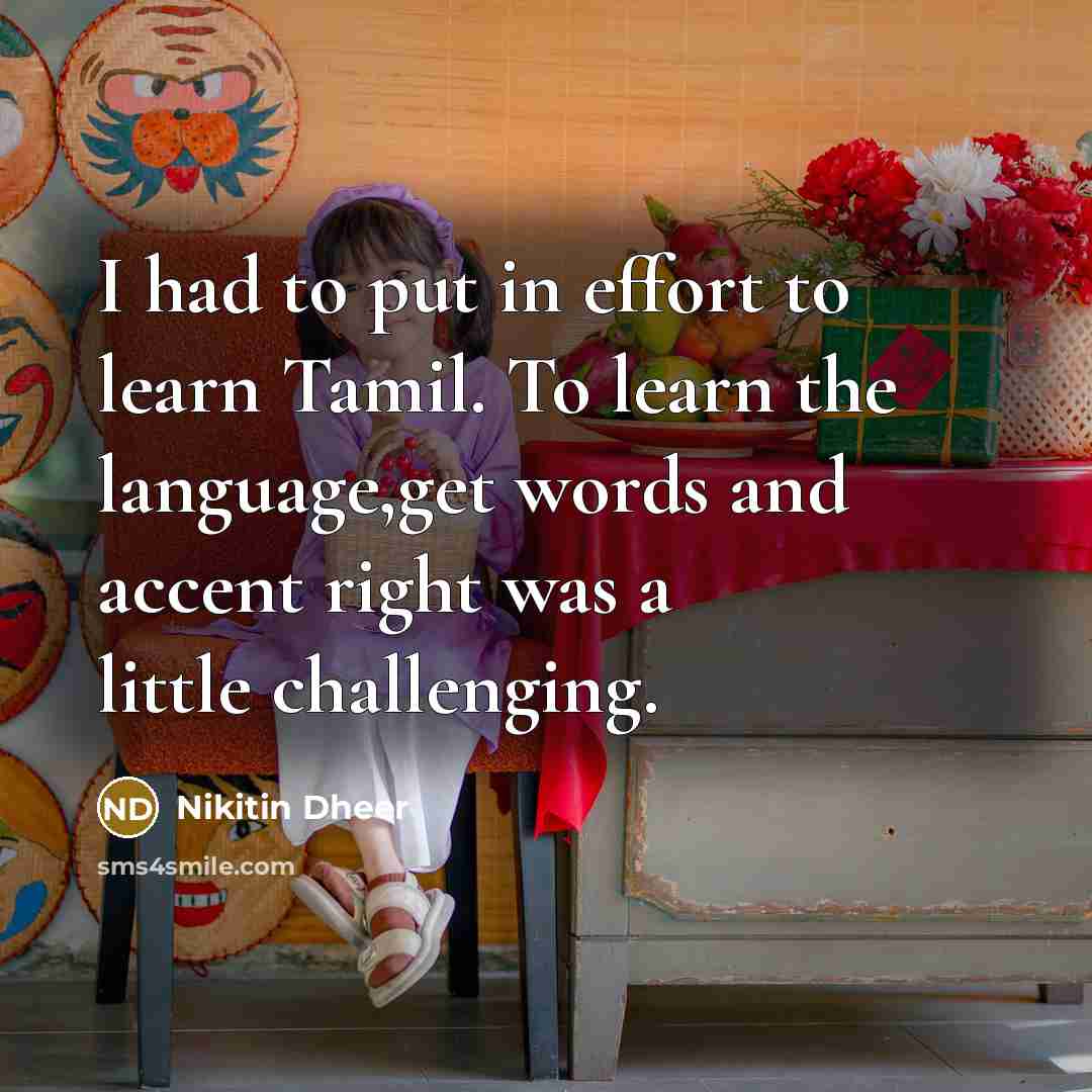 “I had to put in effort to learn Tamil. To…” quote by Nikitin Dheer