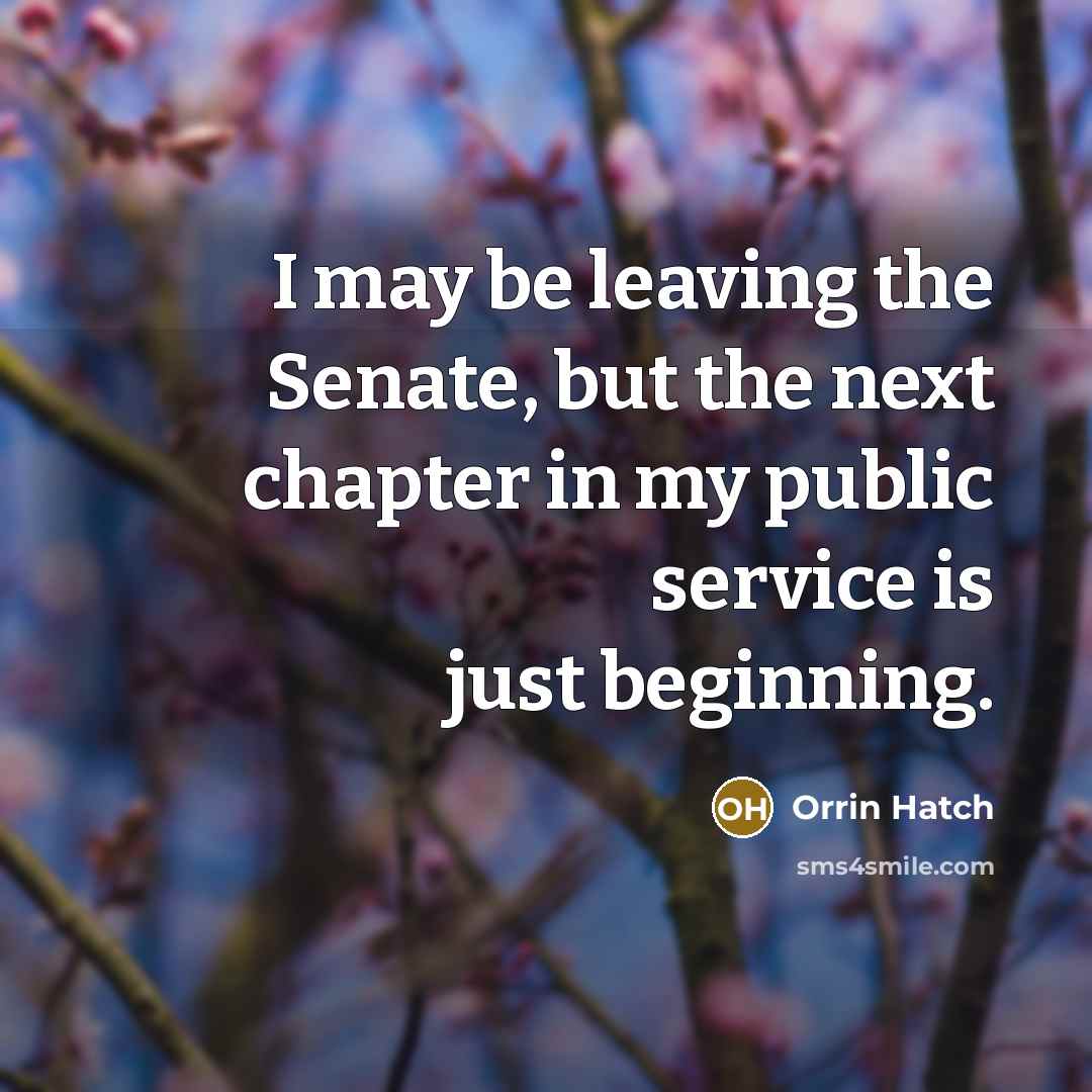 “I may be leaving the Senate, but the next chapter…” quote by Orrin Hatch