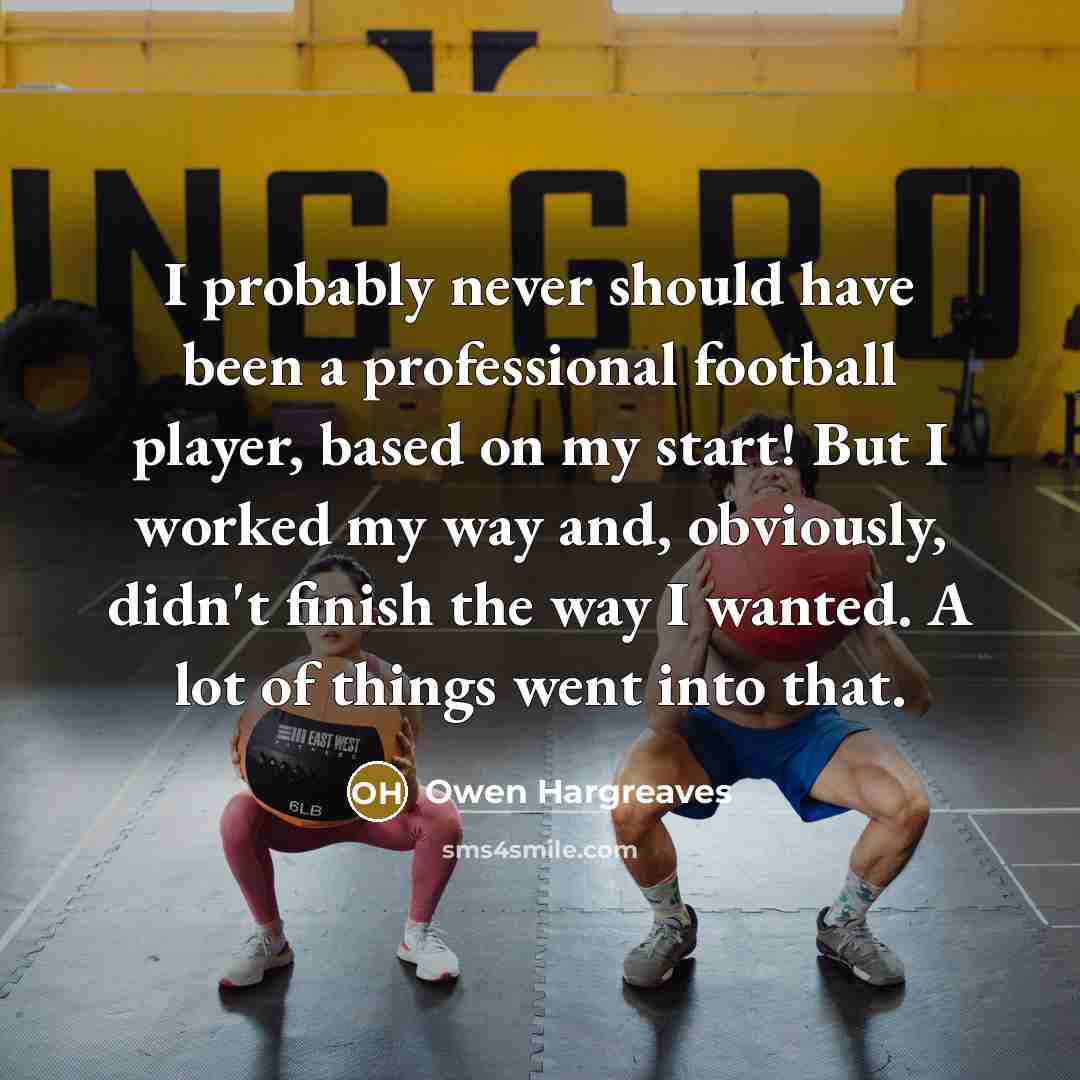 “I probably never should have been a professional football player,…” quote by Owen Hargreaves