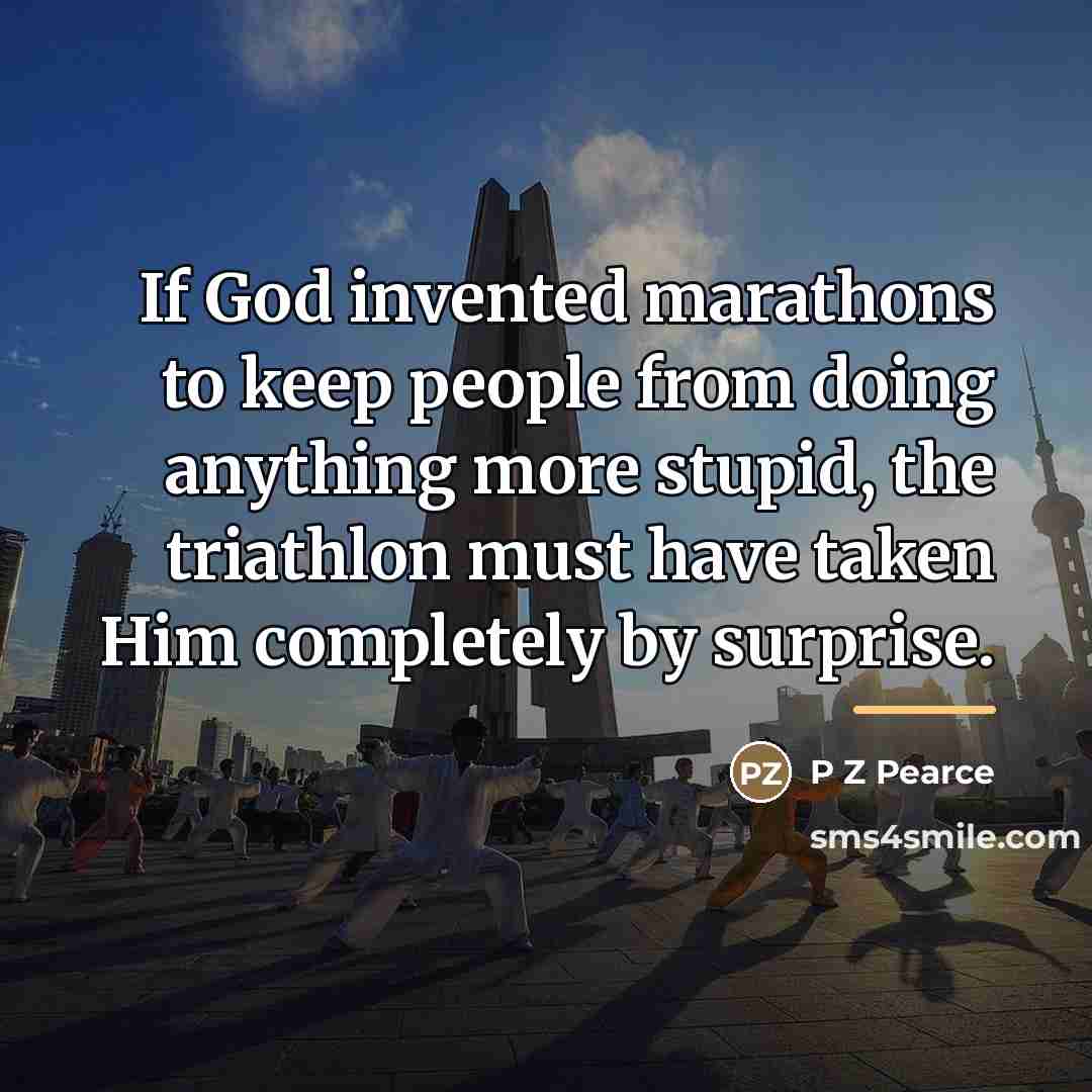 “If God invented marathons to keep people from doing anything…” quote by P Z Pearce