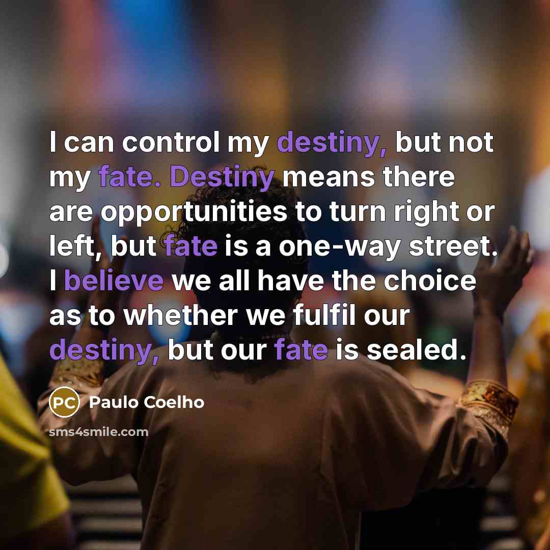 “I can control my destiny, but not my fate. Destiny…” quote by Paulo Coelho