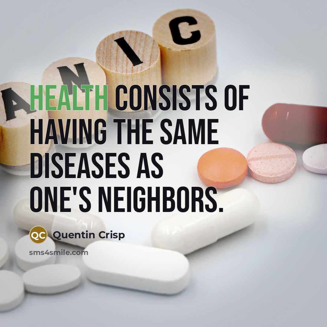 “Health consists of having the same diseases as one's neighbors.…” quote by Quentin Crisp