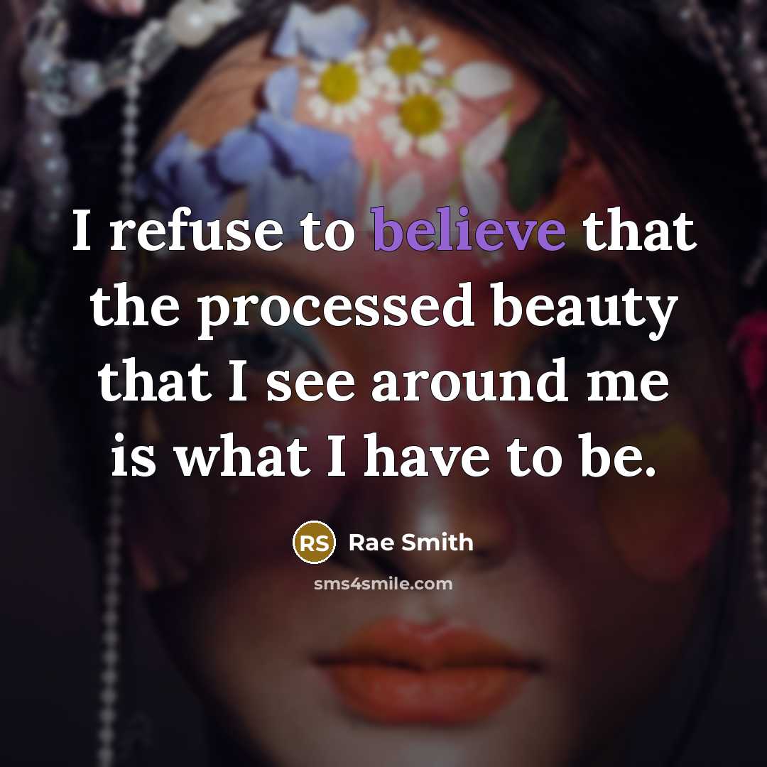 “I refuse to believe that the processed beauty that I…” quote by Rae Smith