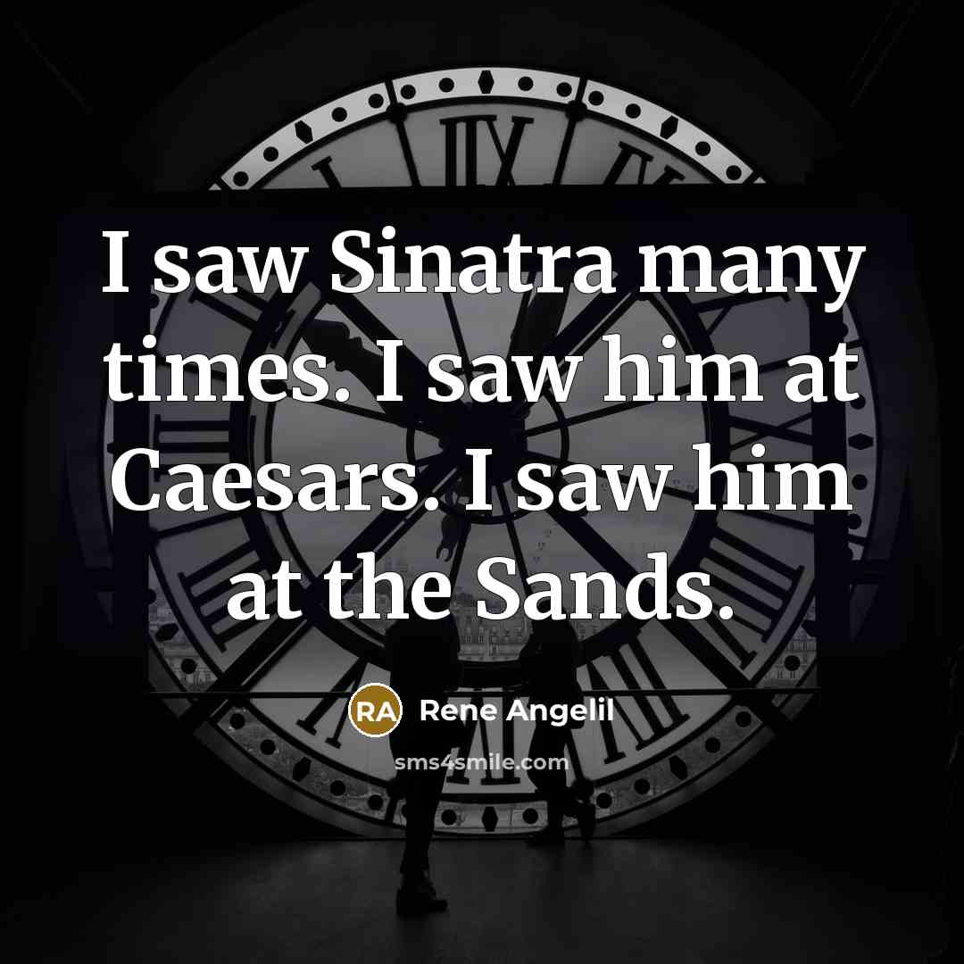 “I saw Sinatra many times. I saw him at Caesars.…” quote by Rene Angelil