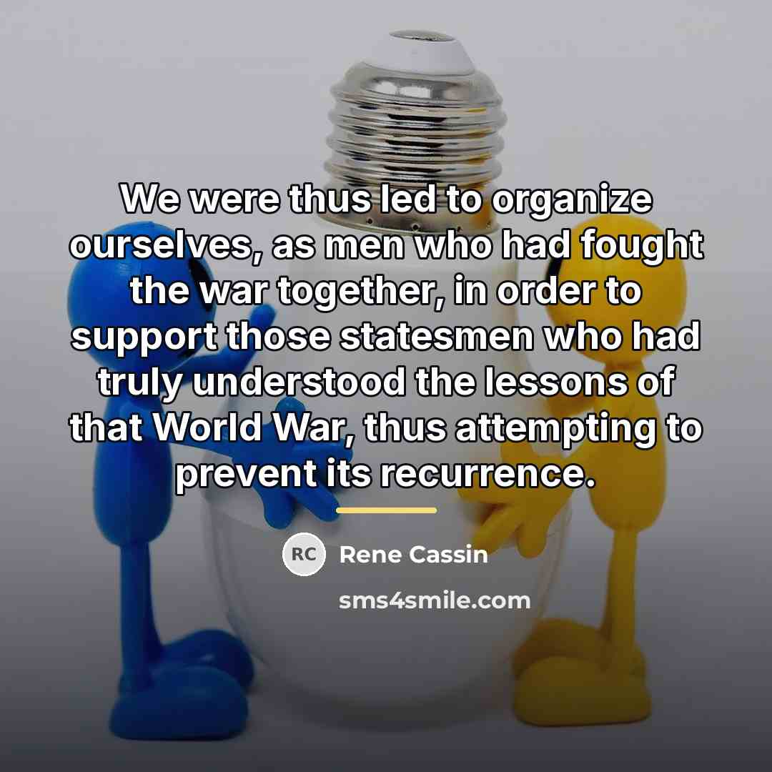 “We were thus led to organize ourselves, as men who…” quote by Rene Cassin