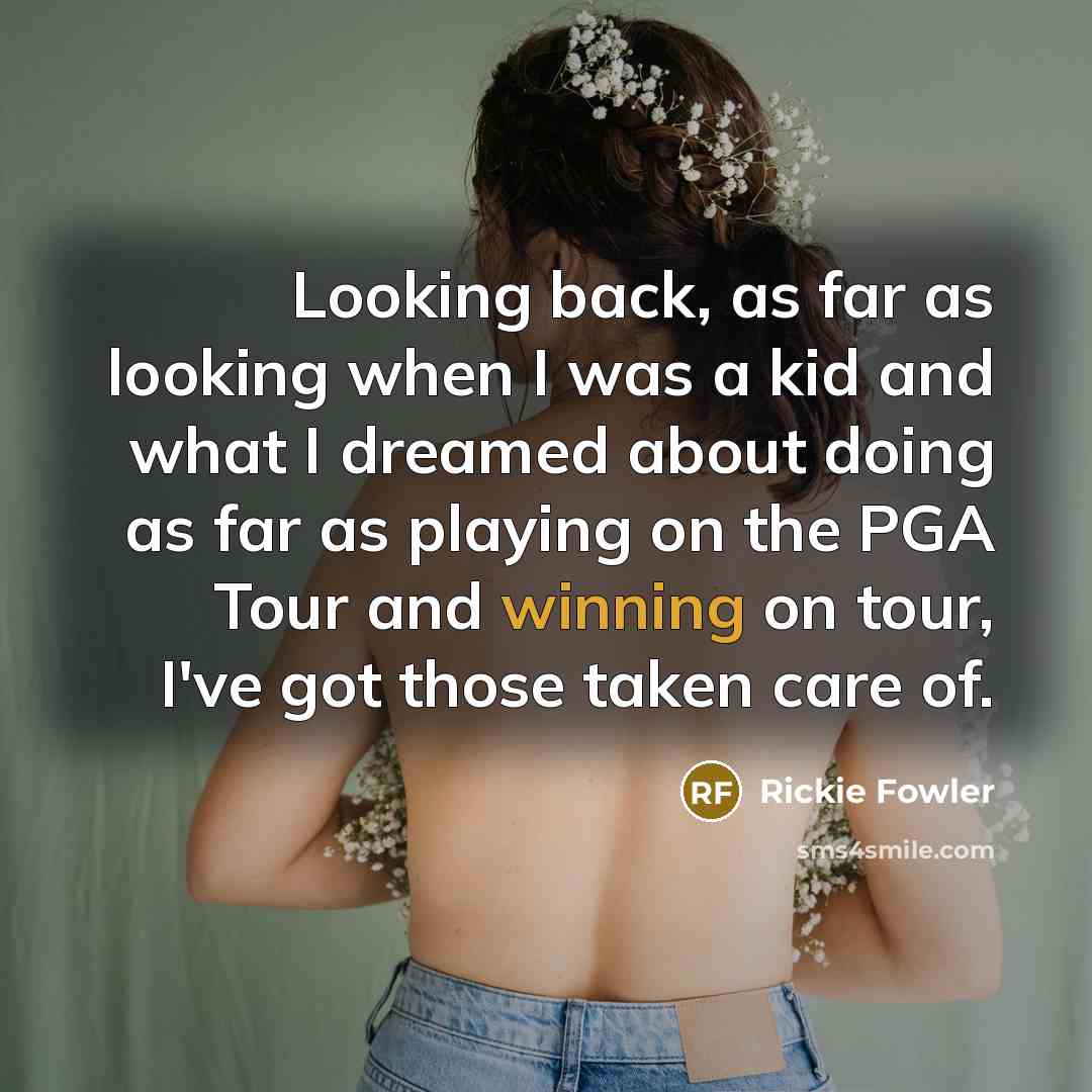 “Looking back, as far as looking when I was a…” quote by Rickie Fowler