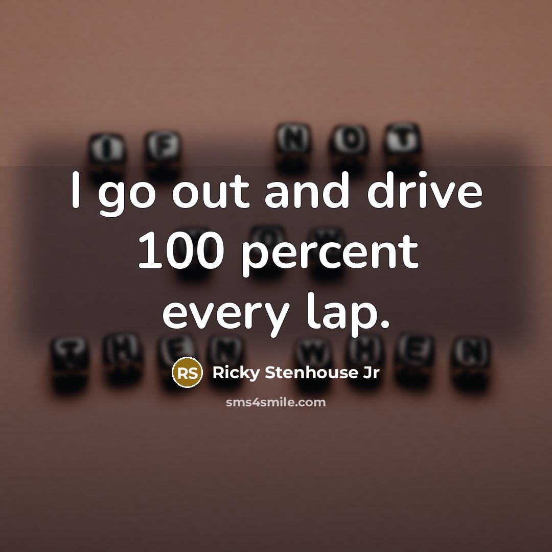 “I go out and drive 100 percent every lap.…” quote by Ricky Stenhouse Jr