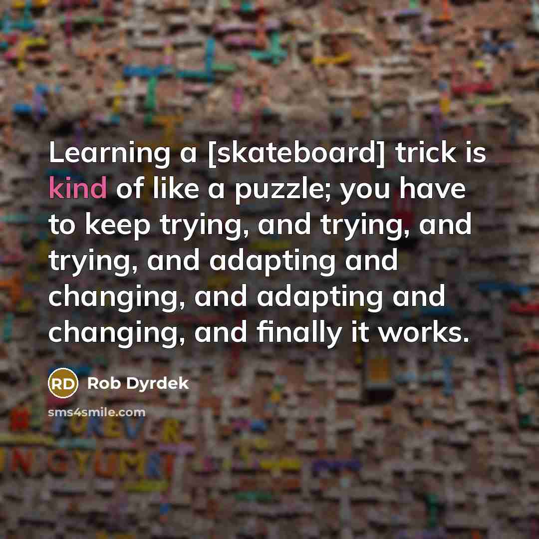 “Learning a [skateboard] trick is kind of like a puzzle;…” quote by Rob Dyrdek