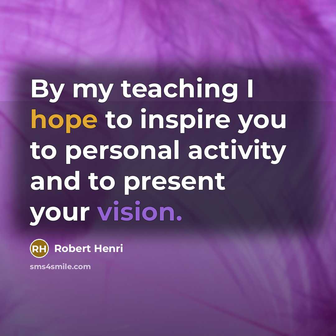 “By my teaching I hope to inspire you to personal…” quote by Robert Henri