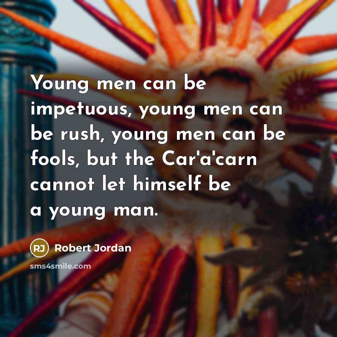 “Young men can be impetuous, young men can be rush,…” quote by Robert Jordan