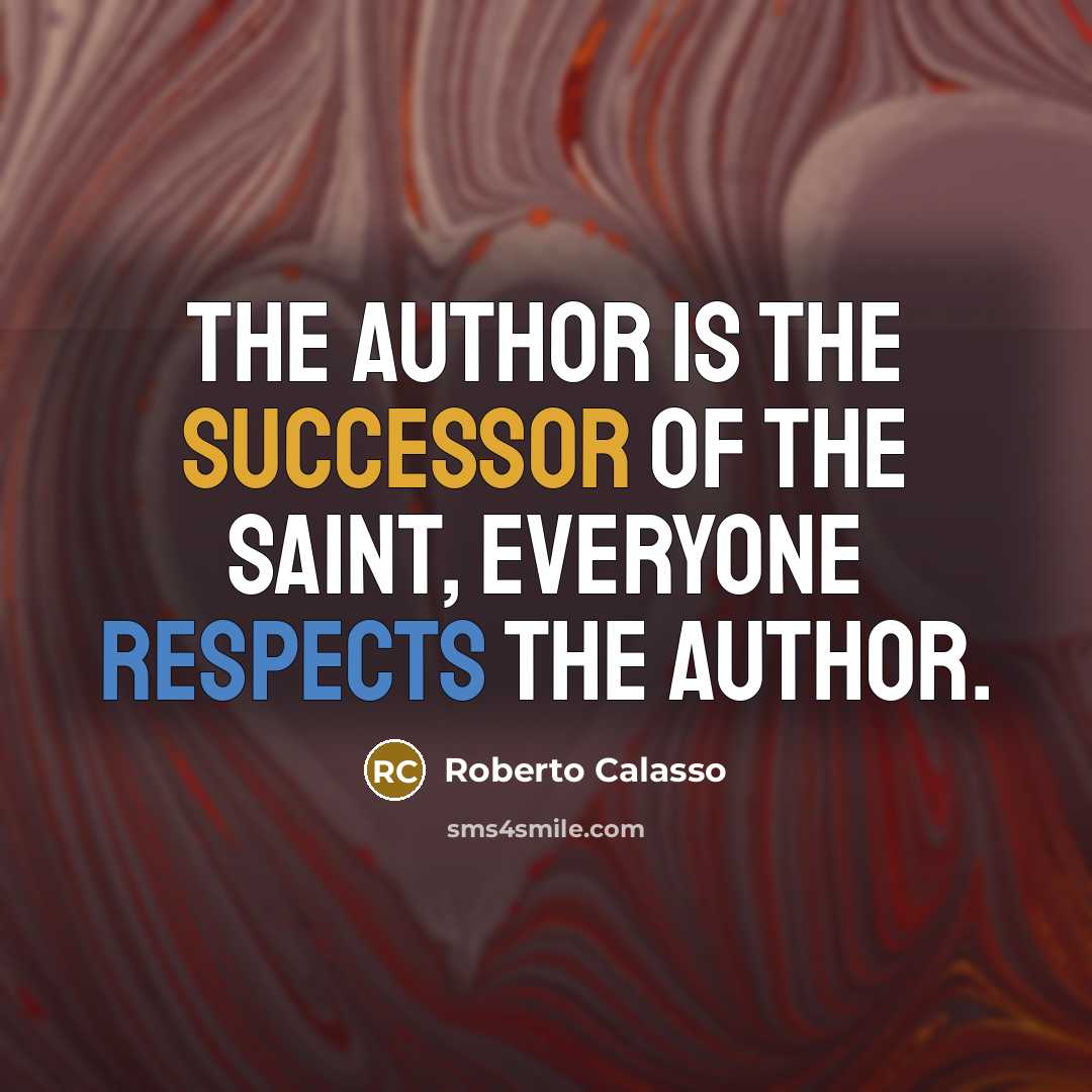 “The author is the successor of the saint, everyone respects…” quote by Roberto Calasso