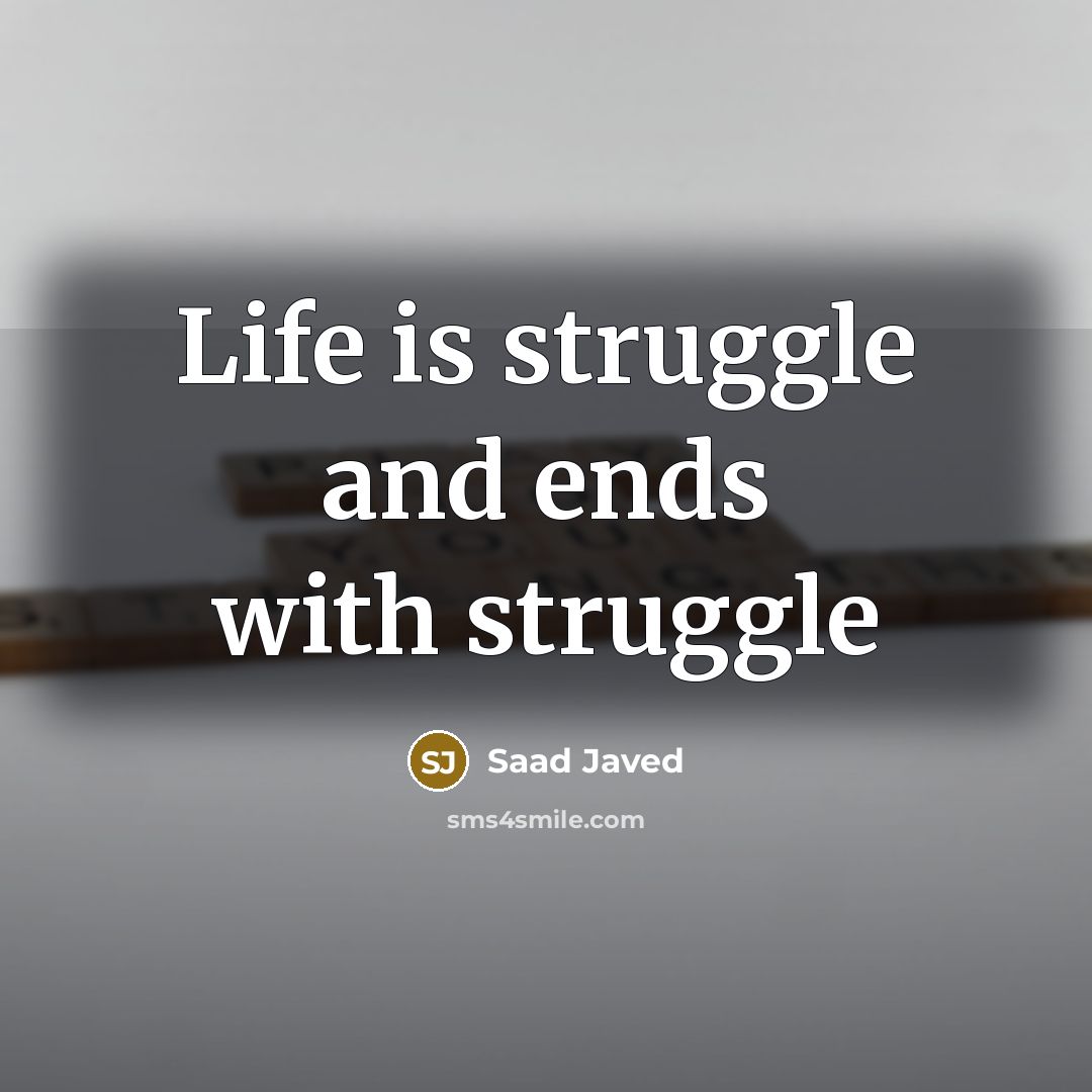 “Life is struggle and ends with struggle…” quote by Saad Javed