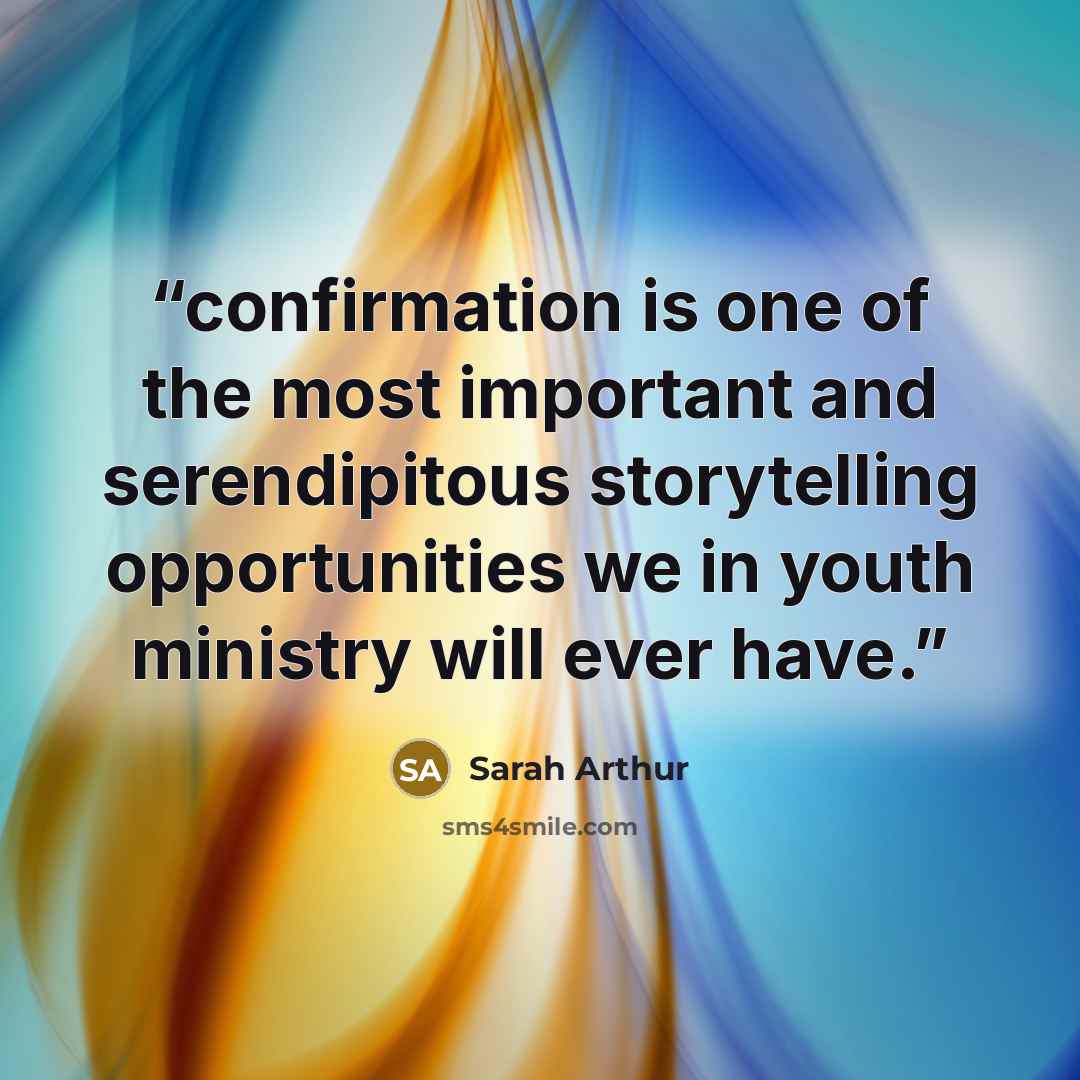 “confirmation is one of the most important and serendipitous storytelling opportunities we in youth ministry will ever have.” quote by Sarah Arthur