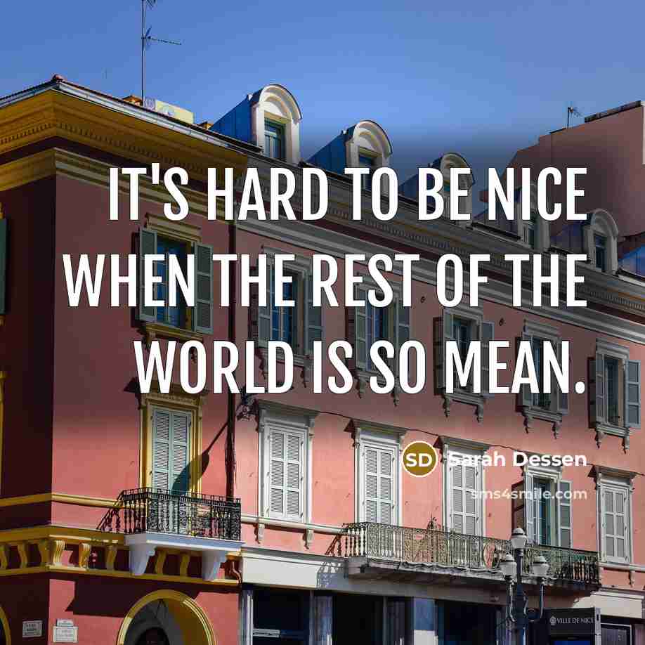 “It's hard to be nice when the rest of the…” quote by Sarah Dessen