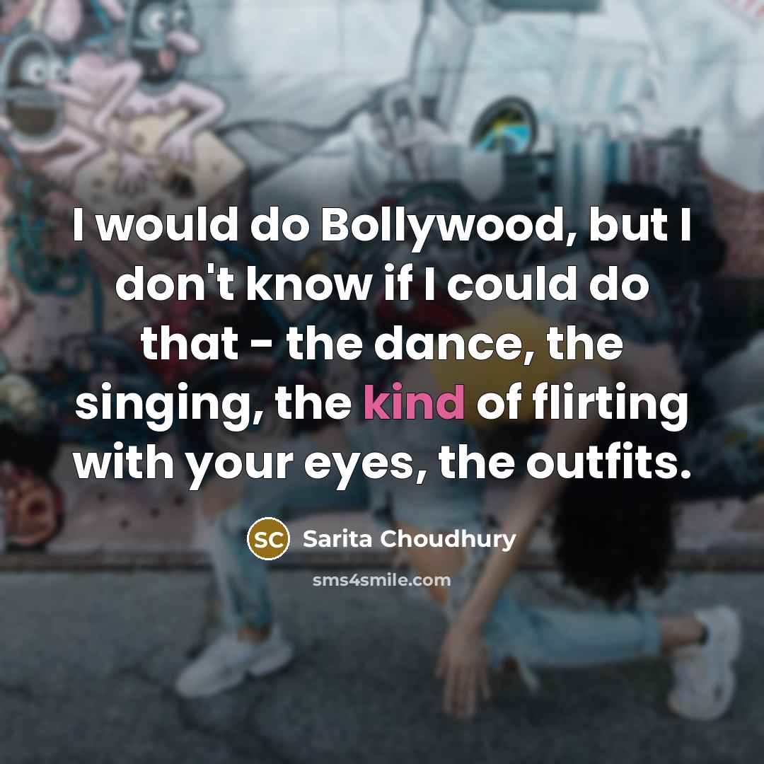 “I would do Bollywood, but I don't know if I…” quote by Sarita Choudhury