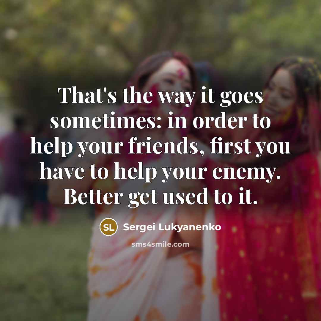 “That's the way it goes sometimes: in order to help…” quote by Sergei Lukyanenko
