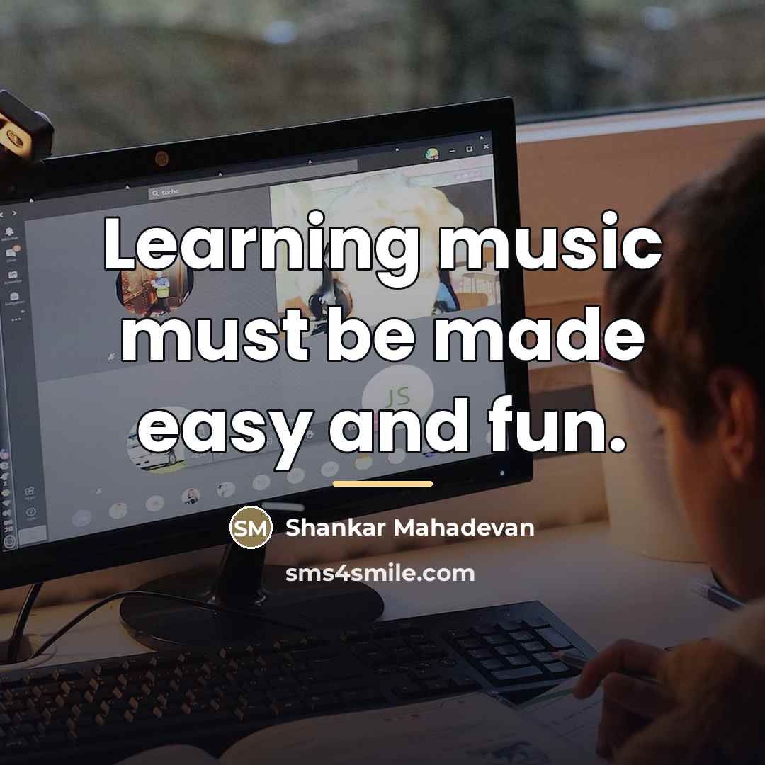 “Learning music must be made easy and fun.…” quote by Shankar Mahadevan