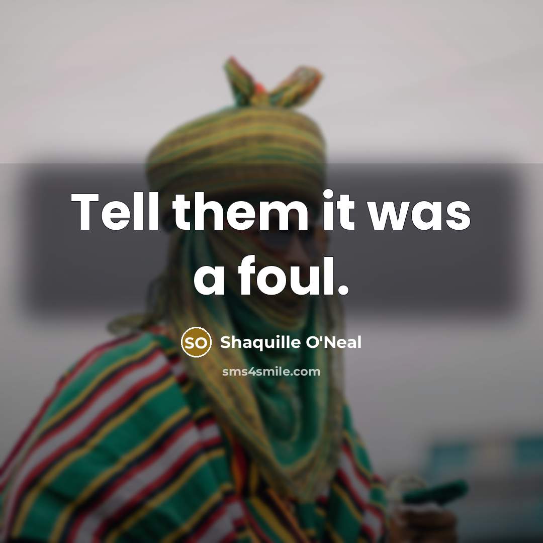 “Tell them it was a foul.…” quote by Shaquille O'Neal