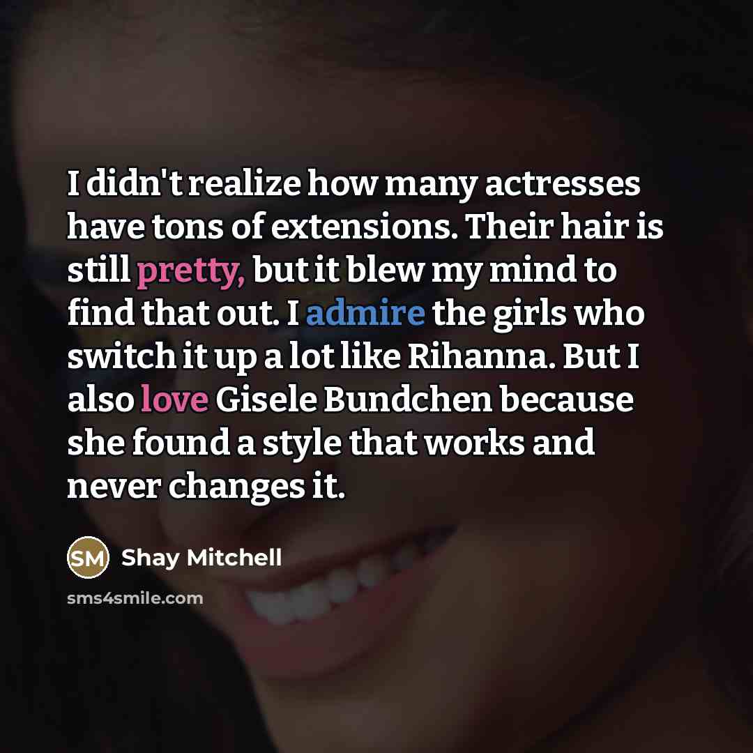 “I didn't realize how many actresses have tons of extensions.…” quote by Shay Mitchell
