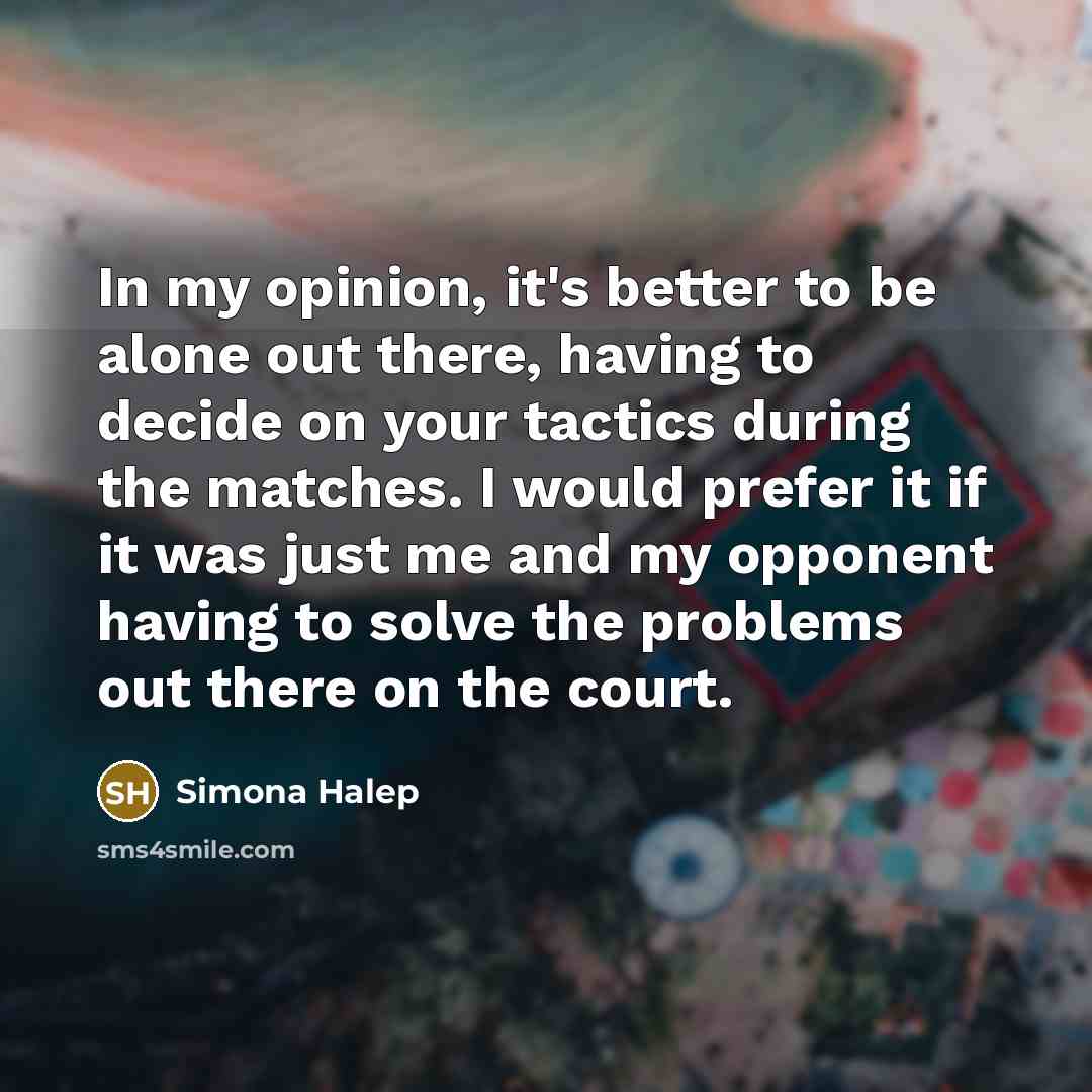 “In my opinion, it's better to be alone out there,…” quote by Simona Halep