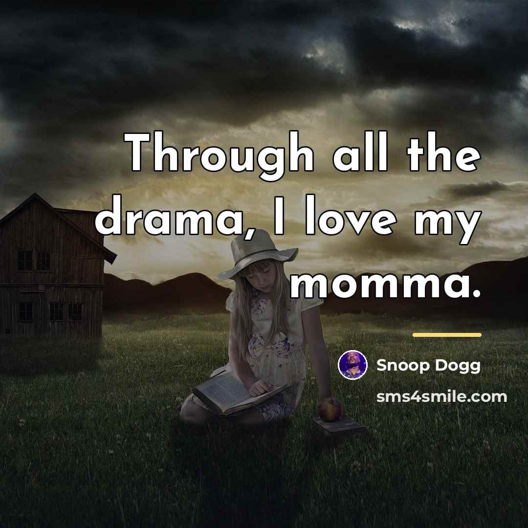 “Through all the drama, I love my momma.…” quote by Snoop Dogg