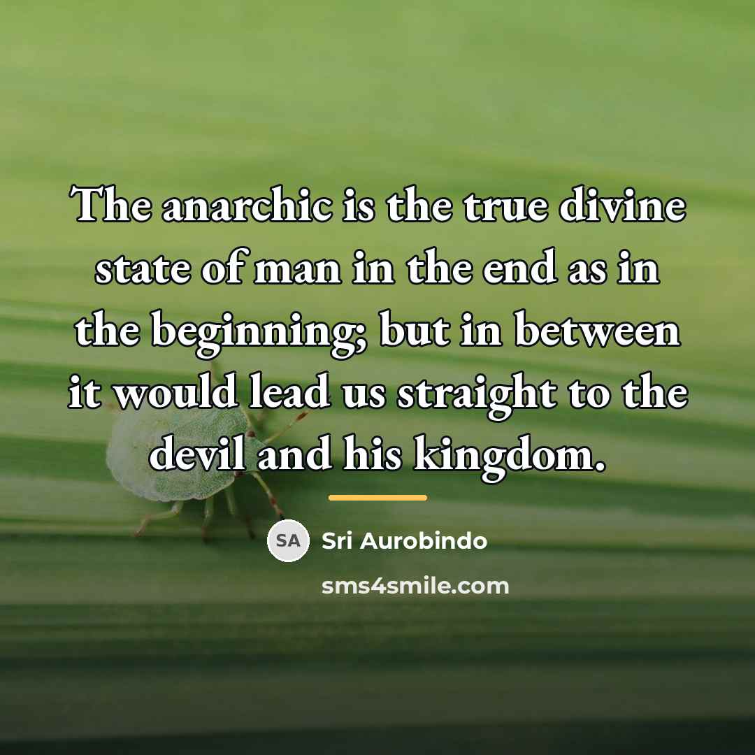 “The anarchic is the true divine state of man in…” quote by Sri Aurobindo