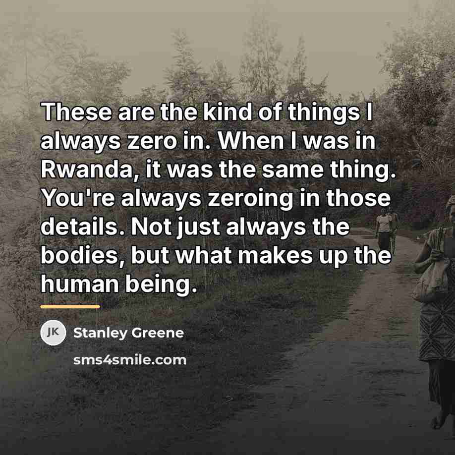 “These are the kind of things I always zero in.…” quote by Stanley Greene