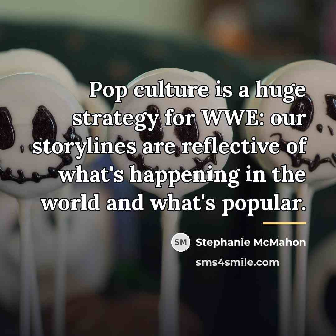 “Pop culture is a huge strategy for WWE: our storylines…” quote by Stephanie McMahon