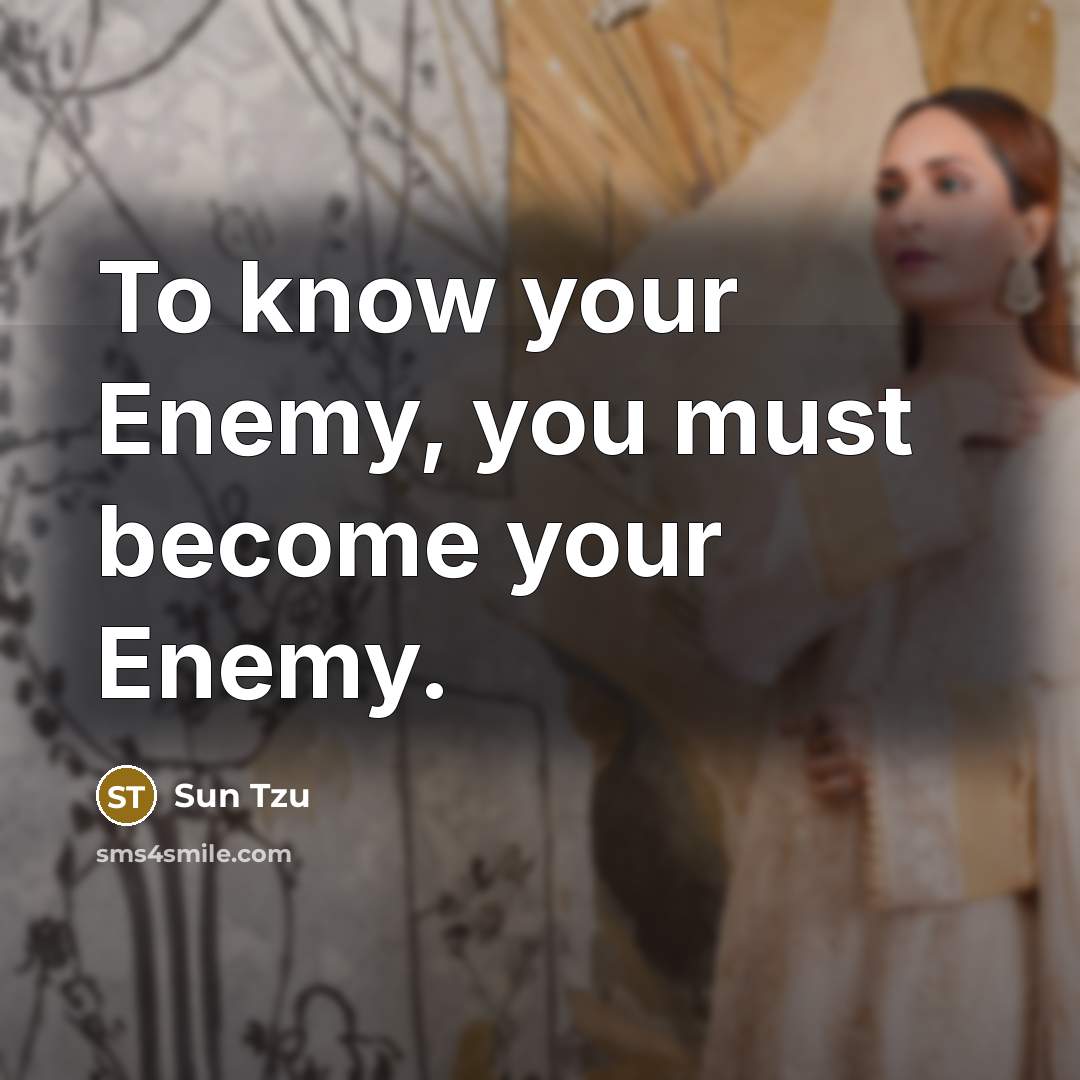 “To know your Enemy, you must become your Enemy.…” quote by Sun Tzu