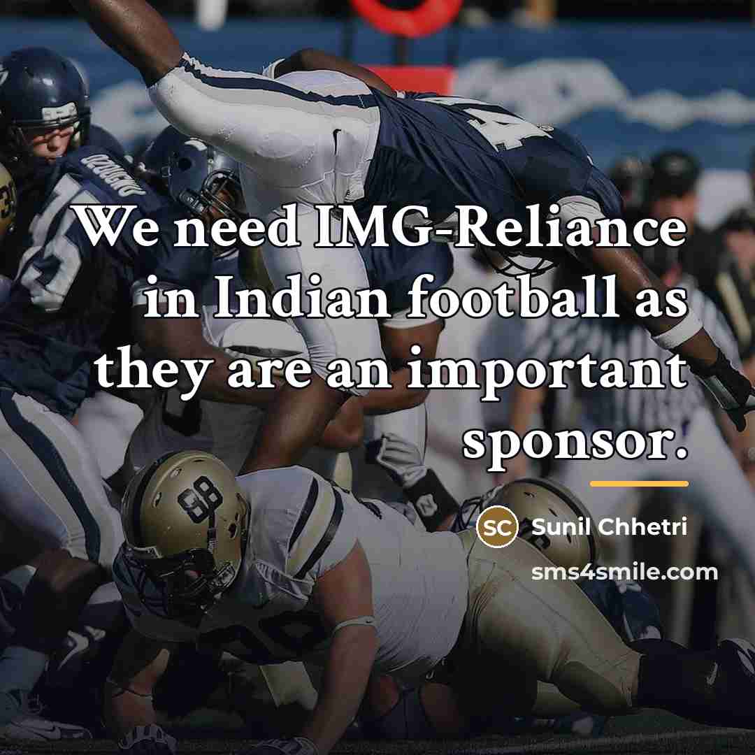 “We need IMG-Reliance in Indian football as they are an…” quote by Sunil Chhetri