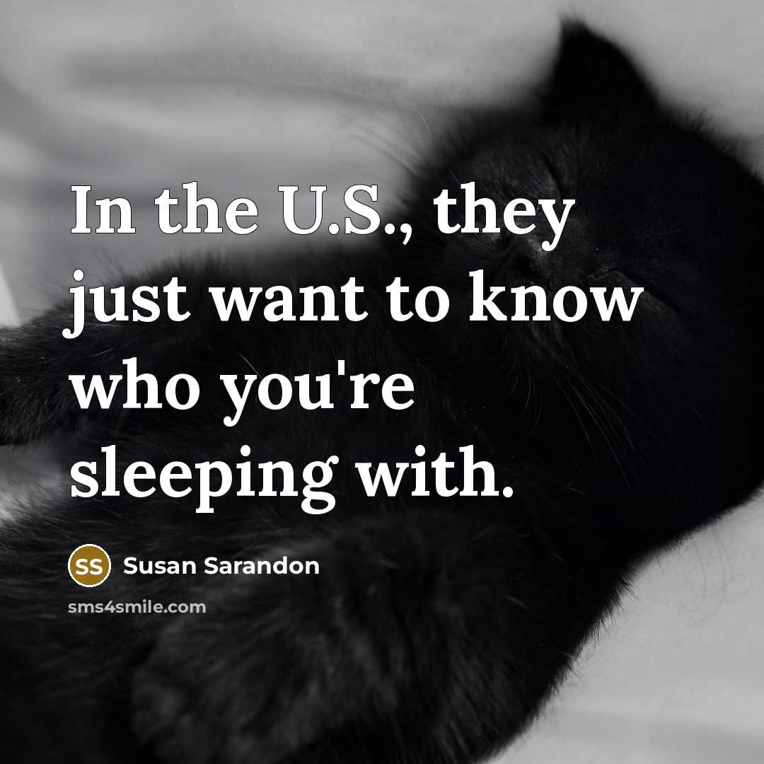 “In the U.S., they just want to know who you're…” quote by Susan Sarandon