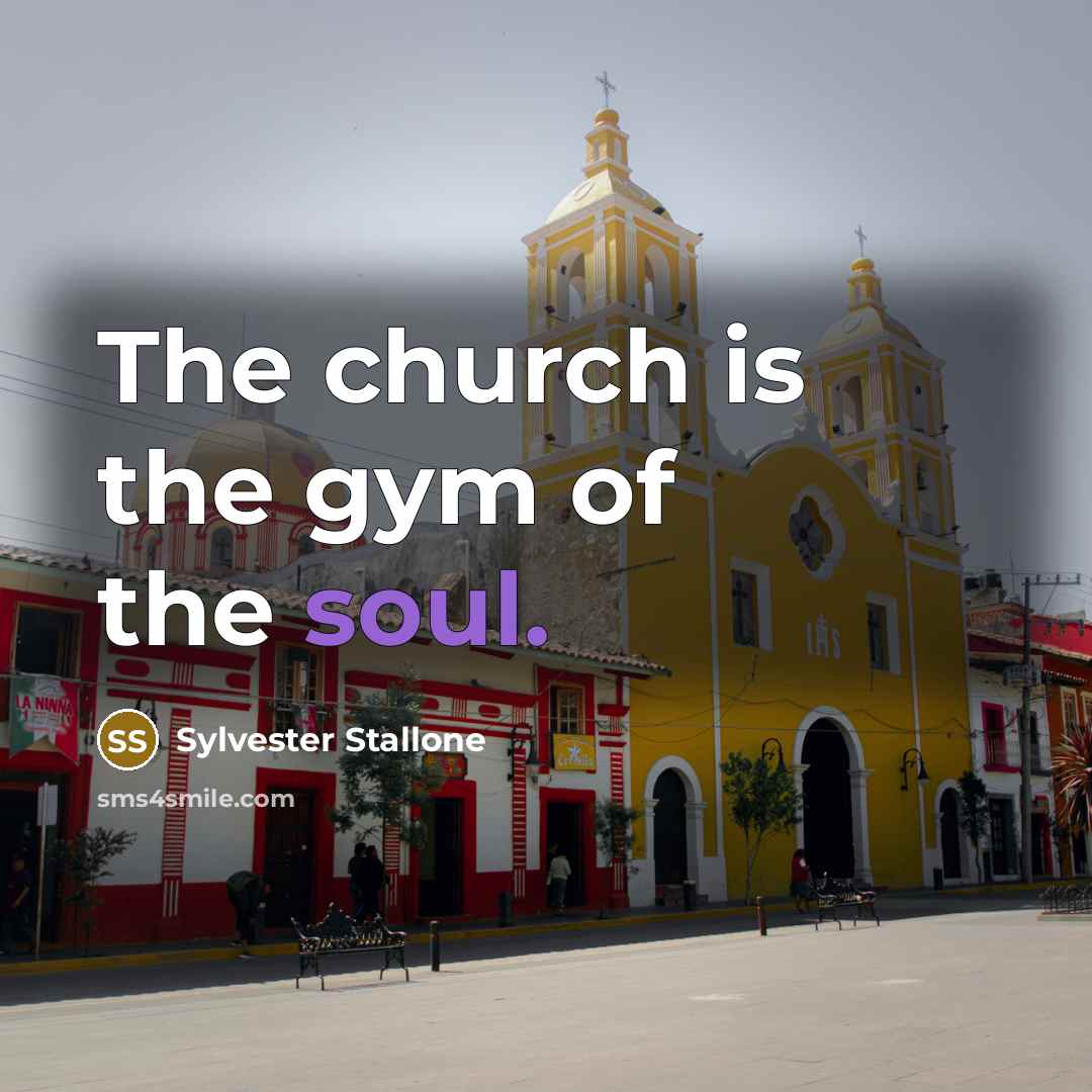 “The church is the gym of the soul.…” quote by Sylvester Stallone