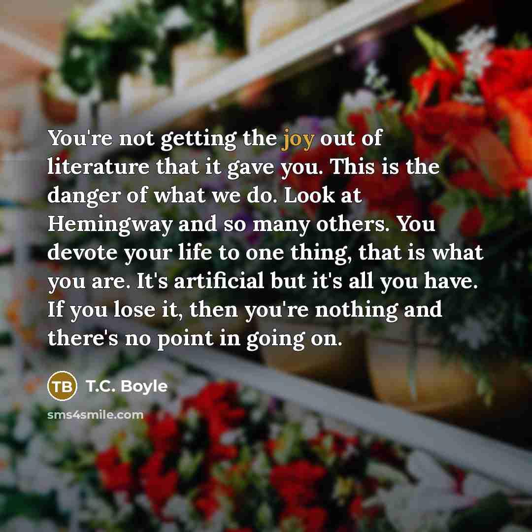 “You're not getting the joy out of literature that it…” quote by T.C. Boyle