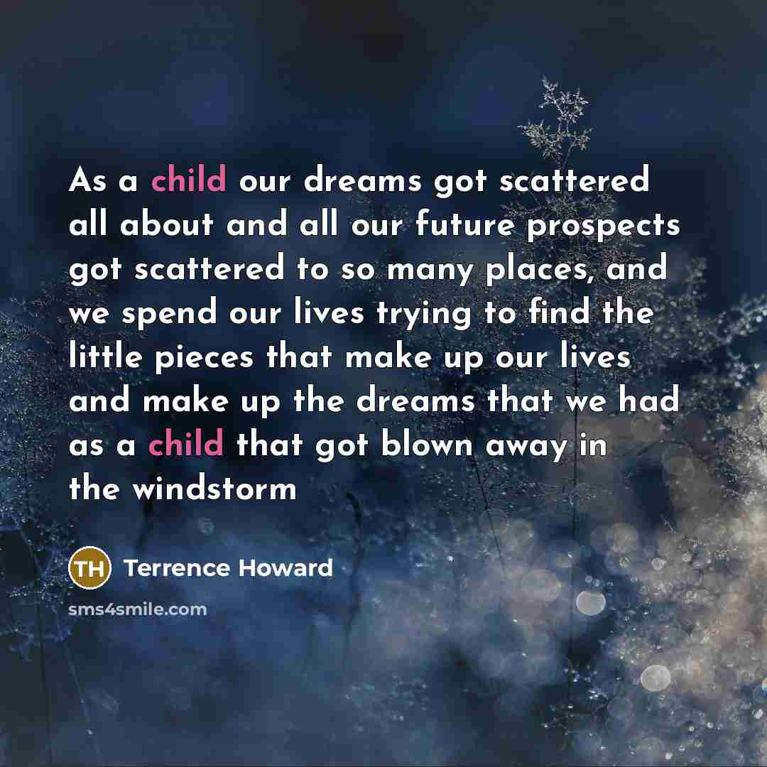 “As a child our dreams got scattered all about and…” quote by Terrence Howard