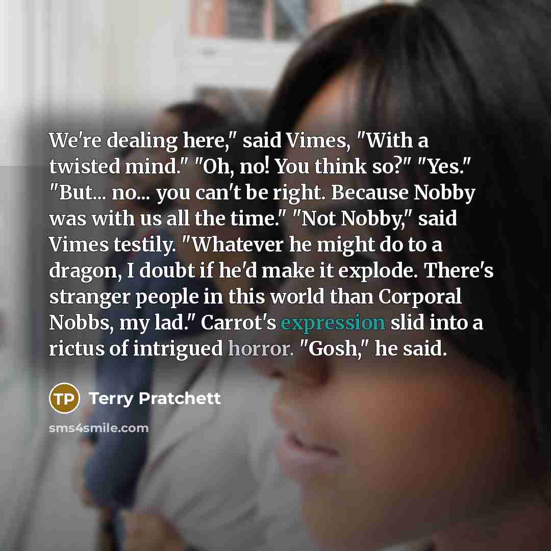 “We're dealing here," said Vimes, "With a twisted mind." "Oh,…” quote by Terry Pratchett